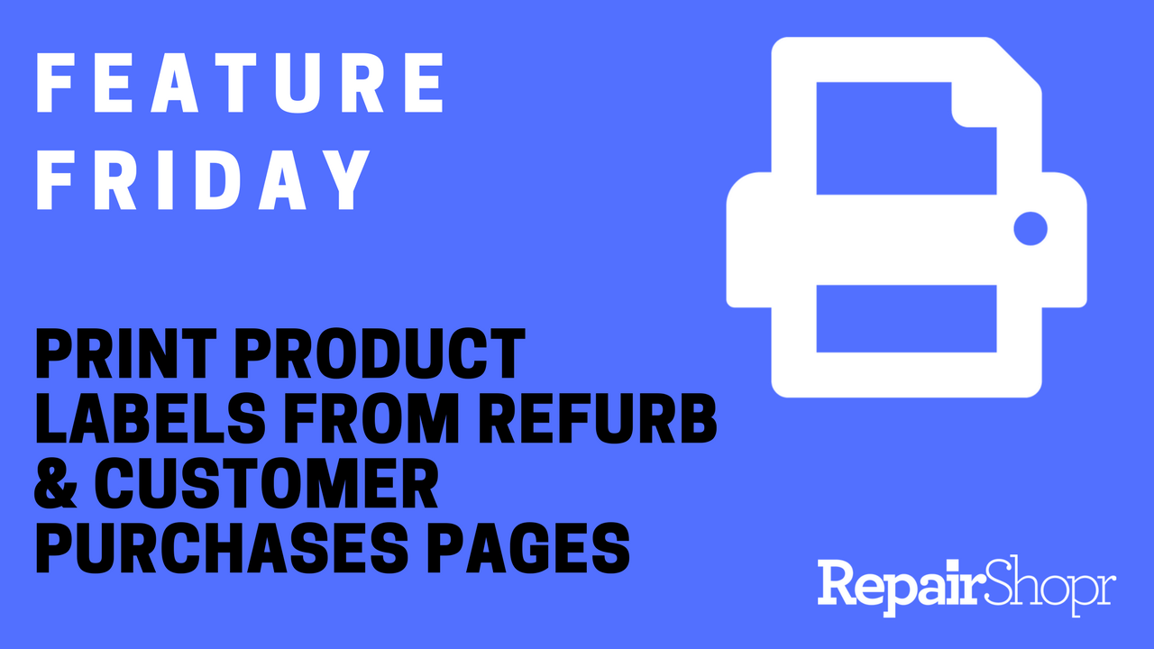 Feature Friday – Print Product Labels from Refurb & Customer Purchases Pages