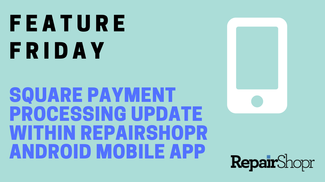 Feature Friday – RepairShopr Android App Square Payment Updates