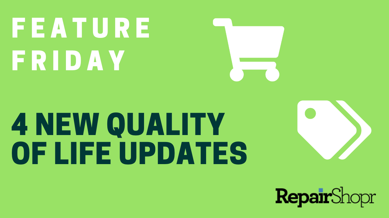 Feature Friday – 4 New User-Requested “Quality of Life” Improvements to RepairShopr