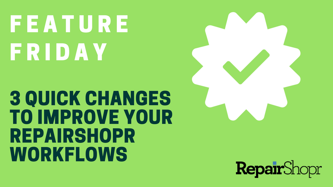 Feature Friday – 3 Quick Changes to Improve Your Workflows in RepairShopr