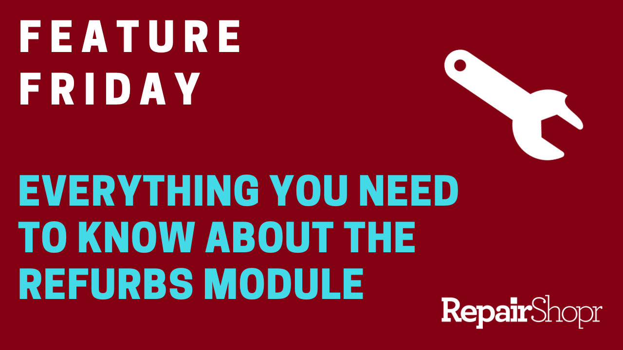 Feature Friday – RepairShopr’s Refurbs Module