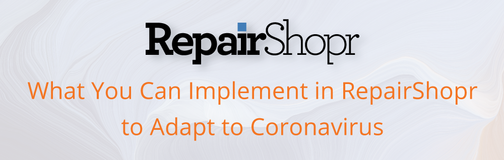 What you can Implement in RepairShopr to Adapt to Coronavirus